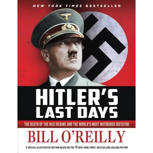 Hitler's Last Days: The Death of the Nazi Regime and the World's Most Notorious Dictator