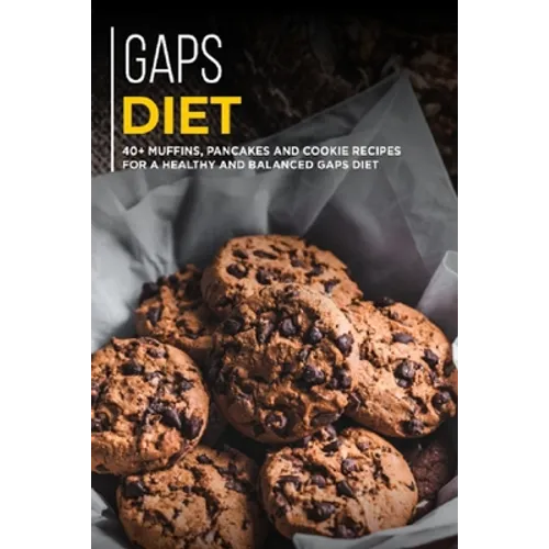 Gaps Diet: 40+ Muffins, Pancakes and Cookie recipes for a healthy and balanced GAPS diet