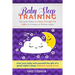 Baby Sleep Training: GET YOUR BABY TO SLEEP THROUGH THE NIGHT IN 4 EASY-TO-FOLLOW STEPS - Give Your Baby and Yourself the Gift of A Good Ni