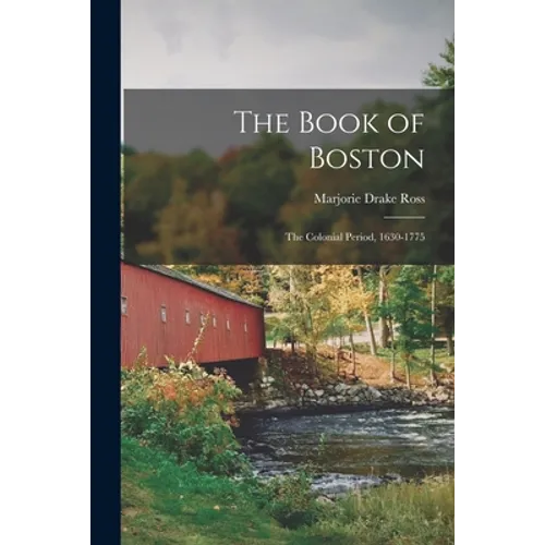The Book of Boston: the Colonial Period, 1630-1775