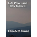 Life Power and How to Use It: A Classic New Thought Guide to Mind Power and Spiritual Self-Mastery