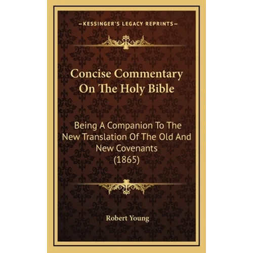 Concise Commentary On The Holy Bible: Being A Companion To The New Translation Of The Old And New Covenants (1865)