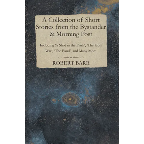 A Collection of Short Stories from the Bystander & Morning Post - Including 'A Shot in the Dark', 'The Holy War', 'The Pond', and Many More