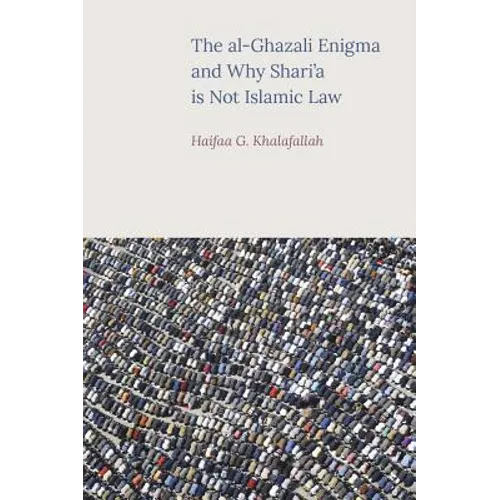 The Al-Ghazali Enigma and Why Shari'a Is Not Islamic Law