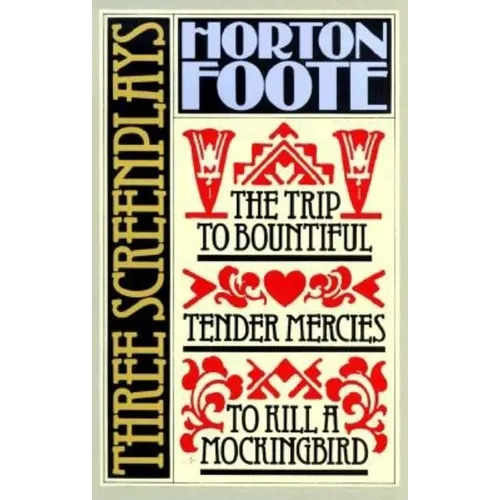Three Screenplays: To Kill a Mockingbird, Tender Mercies and the Trip to Bountiful