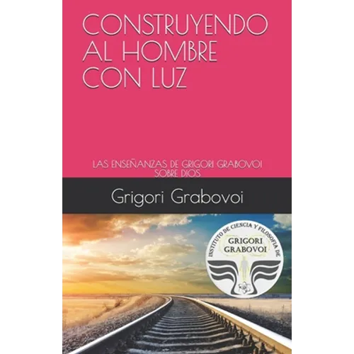 Construyendo Al Hombre Con Luz: Las Enseñanzas de Grigori Grabovoi Sobre Dios