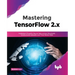 Mastering TensorFlow 2.x: Implement Powerful Neural Nets across Structured, Unstructured datasets and Time Series Data