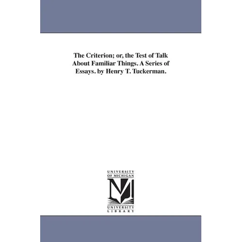 The Criterion; or, the Test of Talk About Familiar Things. A Series of Essays. by Henry T. Tuckerman.