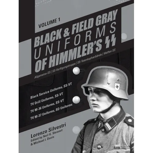 Black and Field Gray Uniforms of Himmler's Ss: Allgemeine-SS SS Verfügungstruppe SS Totenkopfverbände Waffen Ss, Vol. 1: Black Service Uniforms, Ss-Vt - Hardcover