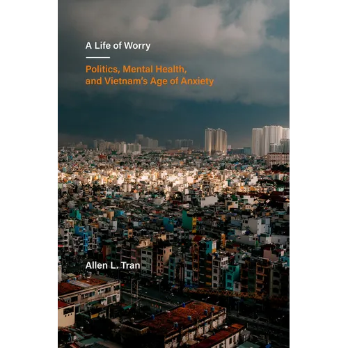 A Life of Worry: Politics, Mental Health, and Vietnam's Age of Anxiety Volume 17