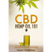 CBD Hemp Oil 101: The Essential Beginner's Guide To CBD and Hemp Oil to Improve Health, Reduce Pain and Anxiety, and Cure Illnesses