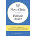 Mayo Clinic Guide to Holistic Health: Unlock Your Body's Natural Healing Powers