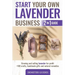 Start Your Own Lavender Business: 2 in 1 guide - growing and selling lavender for profit +100 crafts, handmade gifts and natural remedies
