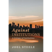 Against Institutions: A Critique of Institutions