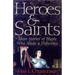 Heroes and Saints: More Stories of People Who Made a Difference