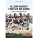 Belgian Military Forces in the Congo: Volume 1 - The Force Publique, 1885-1960