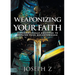 Weaponizing Your Faith: Supernaturally Equipped to Receive Your Breakthrough