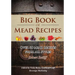Big Book of Mead Recipes: Over 60 Recipes From Every Mead Style