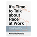 It's Time to Talk about Race at Work: Every Leader's Guide to Making Progress on Diversity, Equity, and Inclusion