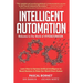 Intelligent Automation: Learn how to harness Artificial Intelligence to boost business & make our world more human