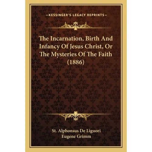 The Incarnation, Birth And Infancy Of Jesus Christ, Or The Mysteries Of The Faith (1886) - Paperback