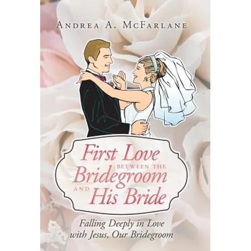 First Love Between the Bridegroom and His Bride: Falling Deeply in Love with Jesus, Our Bridegroom