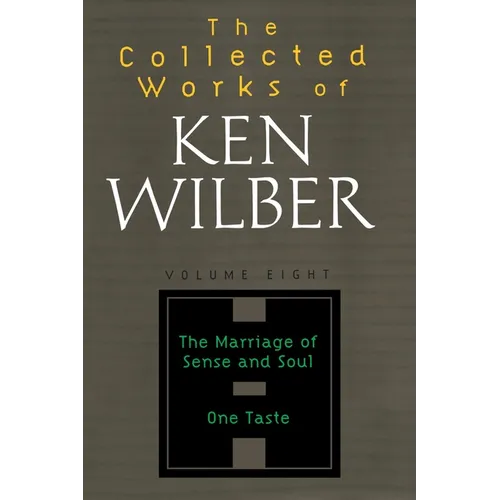 The Collected Works of Ken Wilber: Volume Eight: The Marriage of Sense and Soul, One Taste