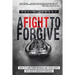 A Fight To Forgive: How to Turn Their Wrongs and Your Hurts Into God's Greater Purposes