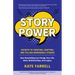 Story Power: Secrets to Creating, Crafting, and Telling Memorable Stories (Verbal Communication, Presentations, Relationships, How to Influence People