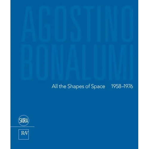 Agostino Bonalumi: All the Shapes of Space: 1958-1976