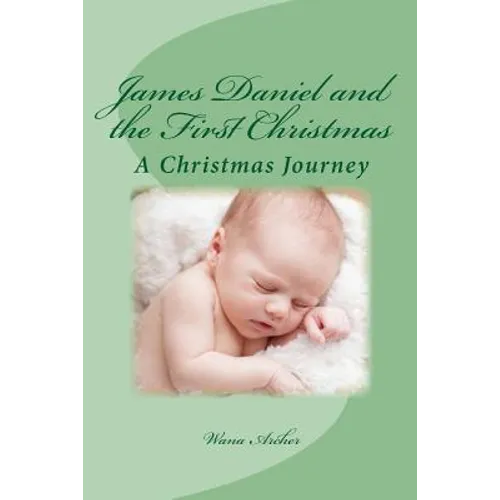 James Daniel and the First Christmas: A wondrous retelling of the first Christmas for the whole family