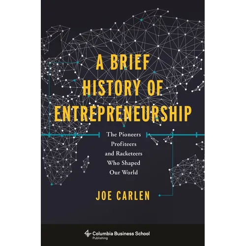 A Brief History of Entrepreneurship: The Pioneers, Profiteers, and Racketeers Who Shaped Our World