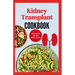 Kidney Transplant Cookbook: Simple Tasty Low Sodium Low Potassium Diet Recipes and Meal Plan to Improve Renal Function Before & After Kidney Transplan