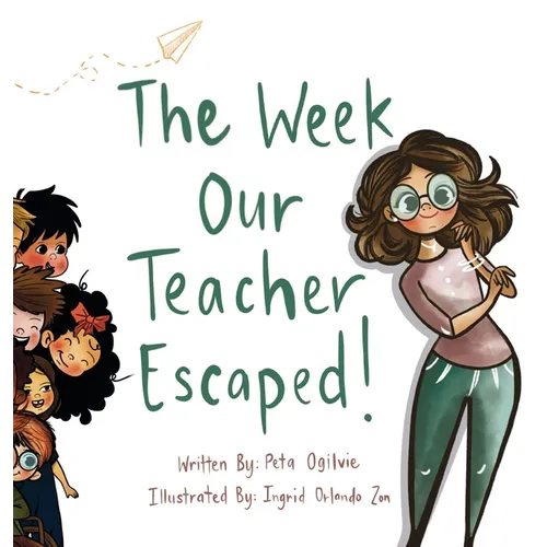 The Week Our Teacher Escaped: A Rhyming Picture Book About Teachers, School and Everyday Surprises