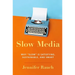 Slow Media: Why Slow Is Satisfying, Sustainable, and Smart