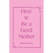 How to Be a Good Mother