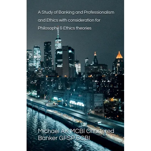 A Study of Banking and Professionalism and Ethics with consideration for Philosophy & Ethics theories