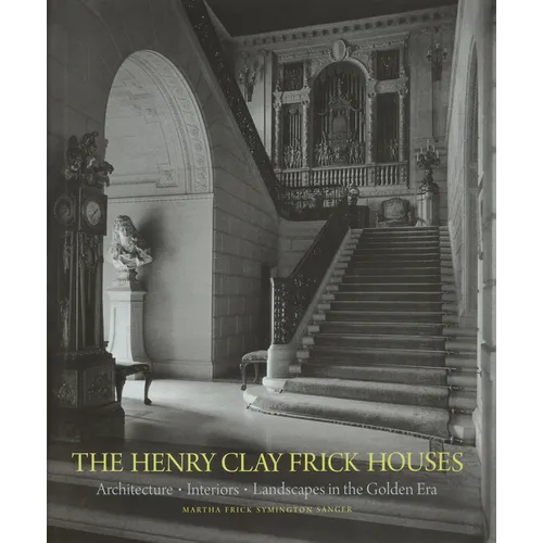 The Henry Clay Frick Houses: Architecture, Interiors, Landscapes in the Golden Era