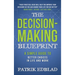 The Decision-Making Blueprint: A Simple Guide to Better Choices in Life and Work