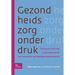Gezondheidszorg Onder Druk: Vitaliserende Spanning in Het Middengebied Van Organisaties, Een Bedrijfskundige Benadering
