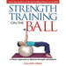 Strength Training on the Ball: A Pilates Approach to Optimal Strength and Balance