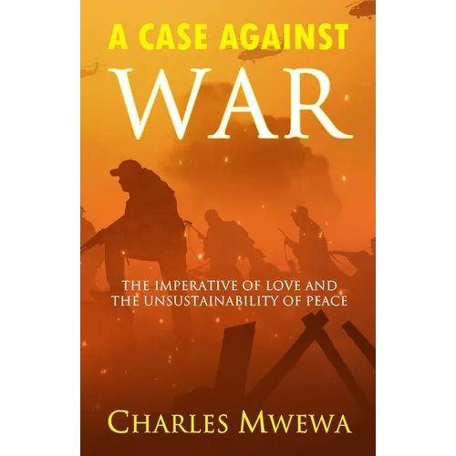 A Case Against War: The Imperative of Love and the Unsustainability of Peace
