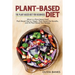 Plant-Based Diet: The Plant-Based Diet for Beginners: What is a Plant-Based Diet? Plant-Based Diet vs. Vegan, Plant-Based Diet Benefits, and 50 Plant-