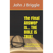 The Final Answer Is... The Bible Is TRUE!: Proof Beyond a Reasonable Doubt