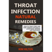 Throat Infection Natural Remedies: How to Treat Strep and Sore Throats Naturally (Stop Pains, Redness and Swellings)