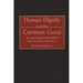 Human Dignity and the Common Good: The Great Papal Social Encyclicals from Leo XIII to John Paul II