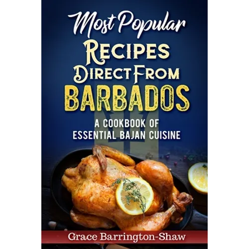 Most Popular Recipes Direct from Barbados: A Cookbook of Essential Bajan Cuisine