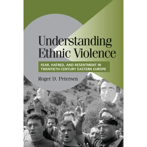 Understanding Ethnic Violence: Fear, Hatred, and Resentment in Twentieth-Century Eastern Europe