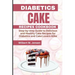 Diabetes Cake Recipes Cookbook: Step by step guide Delicious and Healthy Cake Recipes for Diabetics and Cake Lovers Alike
