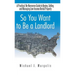 So You Want to Be a Landlord: A Practical, No-Nonsense Guide to Buying, Selling, and Managing Low-Income Rental Property